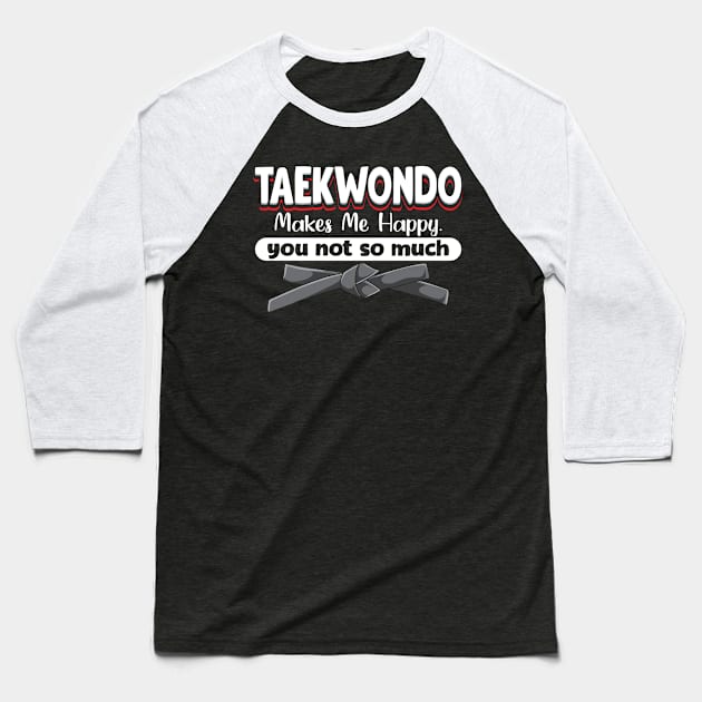 Taekwondo Makes Me Happy You Not So Much Baseball T-Shirt by maxcode